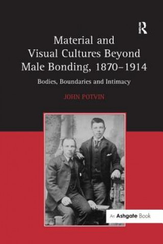 Knjiga Material and Visual Cultures Beyond Male Bonding, 1870-1914 POTVIN