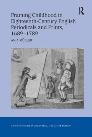 Kniha Framing Childhood in Eighteenth-Century English Periodicals and Prints, 1689-1789 MULLER