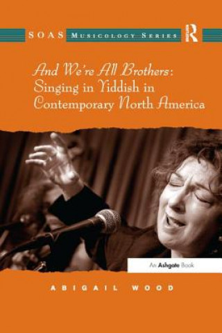 Kniha And We're All Brothers: Singing in Yiddish in Contemporary North America WOOD