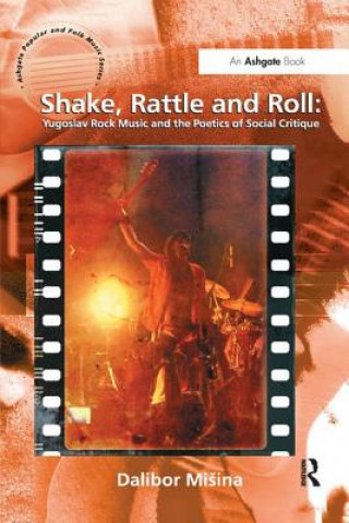 Carte Shake, Rattle and Roll: Yugoslav Rock Music and the Poetics of Social Critique Dalibor Misina