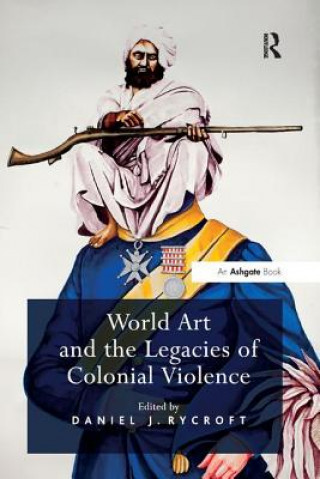 Könyv World Art and the Legacies of Colonial Violence Daniel J. Rycroft