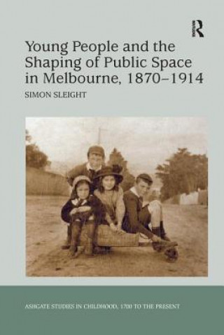 Kniha Young People and the Shaping of Public Space in Melbourne, 1870-1914 SLEIGHT