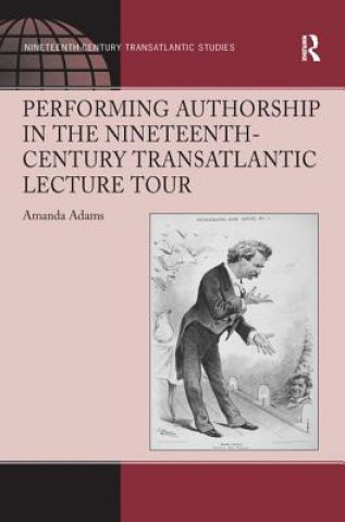 Carte Performing Authorship in the Nineteenth-Century Transatlantic Lecture Tour Adams