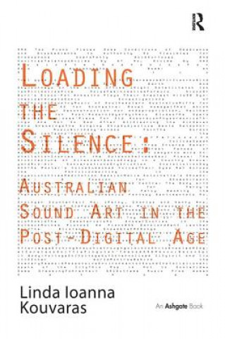 Kniha Loading the Silence: Australian Sound Art in the Post-Digital Age KOUVARAS