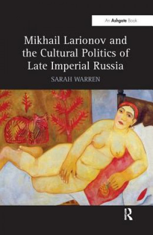 Könyv Mikhail Larionov and the Cultural Politics of Late Imperial Russia WARREN