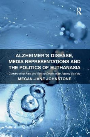 Könyv Alzheimer's Disease, Media Representations and the Politics of Euthanasia JOHNSTONE