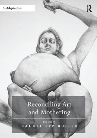 Książka Reconciling Art and Mothering Rachel Epp Buller