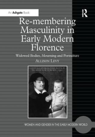 Kniha Re-membering Masculinity in Early Modern Florence Levy