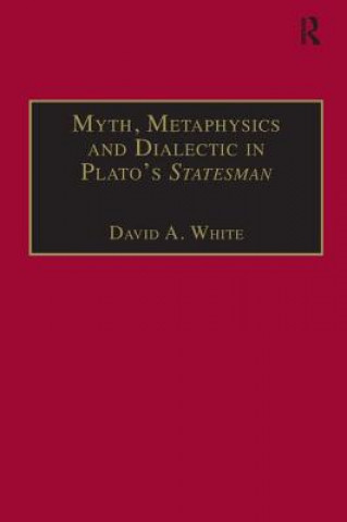 Kniha Myth, Metaphysics and Dialectic in Plato's Statesman White