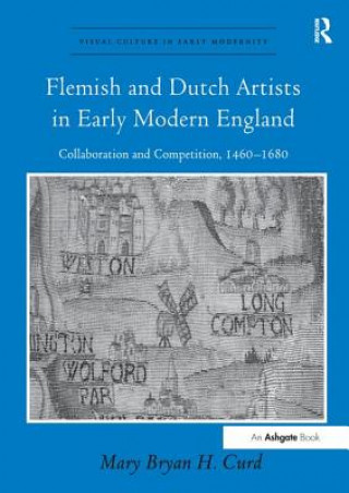 Kniha Flemish and Dutch Artists in Early Modern England CURD