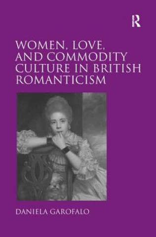 Kniha Women, Love, and Commodity Culture in British Romanticism GAROFALO