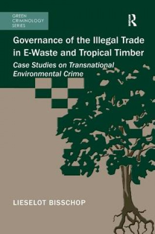 Livre Governance of the Illegal Trade in E-Waste and Tropical Timber Lieselot Bisschop