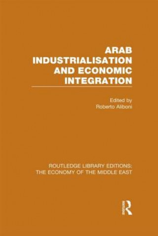 Книга Arab Industrialisation and Economic Integration (RLE Economy of Middle East) Roberto Aliboni