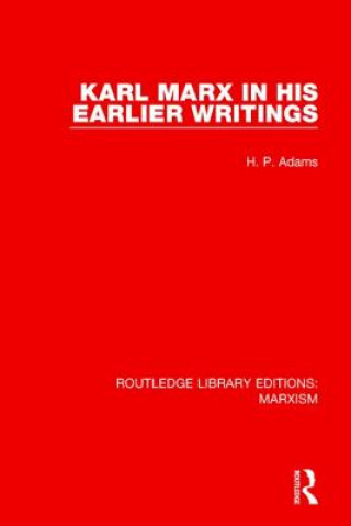 Könyv Karl Marx in his Earlier Writings (RLE Marxism) H. P. Adams