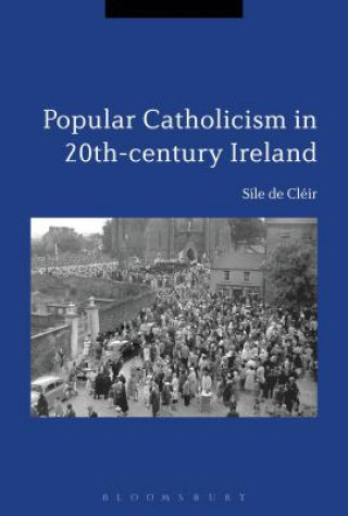 Könyv Popular Catholicism in 20th-Century Ireland DE CLEIR SILE