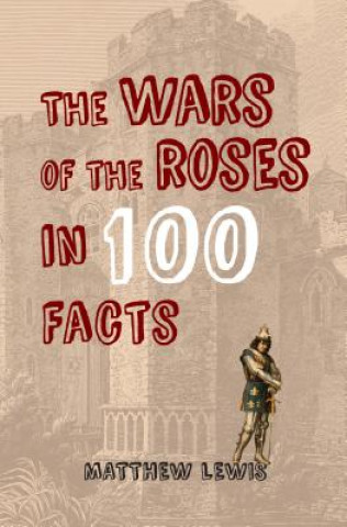 Carte Wars of the Roses in 100 Facts Matthew Lewis