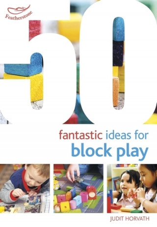 Carte 50 Fantastic Ideas for Block Play Judit Horvath