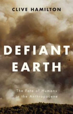 Kniha Defiant Earth - The Fate of Humans in the Anthropocene C. Hamilton