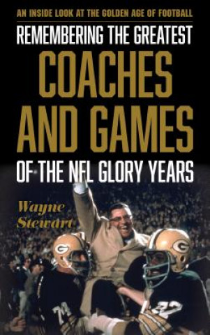 Книга Remembering the Greatest Coaches and Games of the NFL Glory Years Wayne Stewart