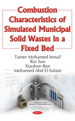 Kniha Combustion Characteristics of Simulated Municipal Solid Wastes in a Fixed Bed Tamer Mohamed Ismail