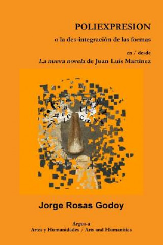 Könyv POLIEXPRESION o la des-integracion de las formas en / desde La nueva novela de Juan Luis Martinez JORGE ROSAS GODOY