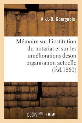 Kniha Memoire Sur l'Institution Du Notariat Et Sur Les Ameliorations de Son Organisation Actuelle GOURGEOIS-A-J-B