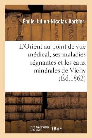 Kniha L'Orient Au Point de Vue Medical, Ses Maladies Regnantes Et Les Eaux Minerales de Vichy BARBIER-E-J-N