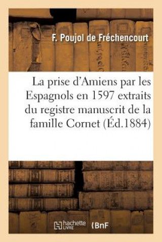 Kniha Prise d'Amiens Par Les Espagnols En 1597 Extraits Du Registre Manuscrit de la Famille Cornet ""