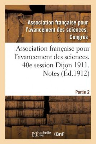 Buch Association Francaise Pour l'Avancement Des Sciences. 40e Session Dijon 1911. Notes Partie 2 ""