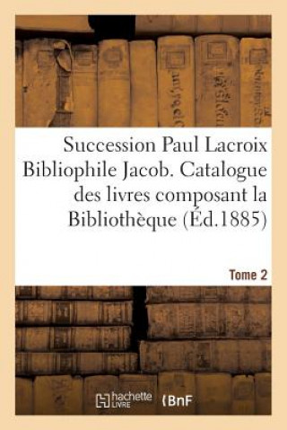 Książka Succession Paul LaCroix Bibliophile Jacob. Catalogue Des Livres Composant La Bibliotheque Tome 2 ""