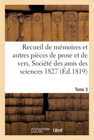 Kniha Recueil de Memoires Et Autres Pieces de Prose Et de Vers, Societe Des Amis Des Sciences 1827 Tome 3 ""