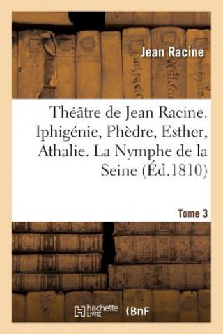 Kniha Theatre de Jean Racine. Iphigenie, Phedre, Esther, Athalie. La Nymphe de la Seine 1810 Tome 3 ""