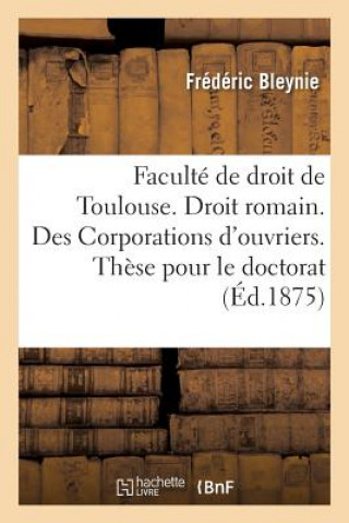 Kniha Faculte de Droit de Toulouse. Droit Romain. Des Corporations d'Ouvriers. These Pour Le Doctorat ""