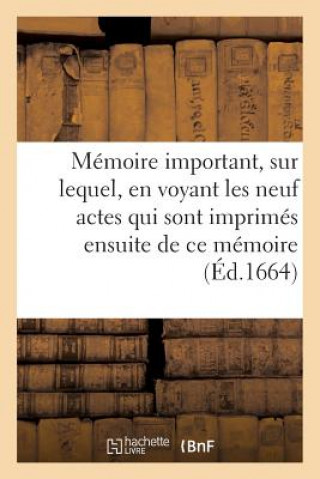 Knjiga Memoire Important, Sur Lequel, En Voyant Les Neuf Actes Qui Sont Imprimes Ensuite de Ce Memoire ""