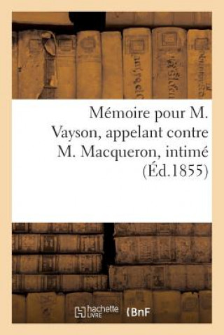 Книга Memoire Pour M. Vayson, Appelant Contre M. Macqueron, Intime ""