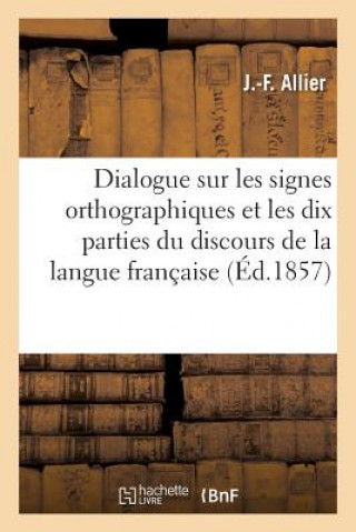 Book Dialogue Sur Les Signes Orthographiques Et Les Dix Parties Du Discours de la Langue Francaise ALLIER-J-F