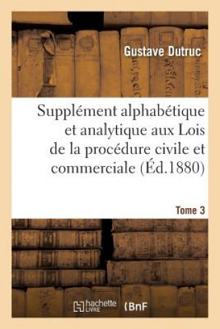 Książka Supplement Alphabetique Et Analytique Aux Lois de la Procedure Civile Et Commerciale Tome 3 DUTRUC-G