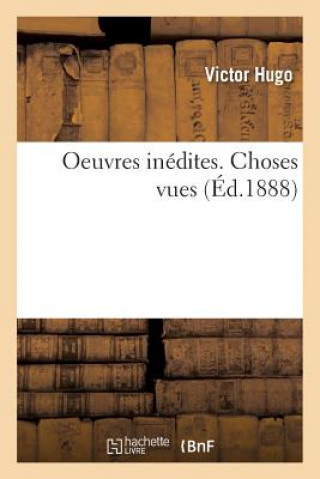Könyv Oeuvres Inedites de Victor Hugo. Choses Vues HUGO-V