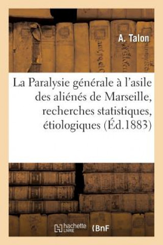 Libro La Paralysie Generale A l'Asile Des Alienes de Marseille, Recherches Statistiques, Etiologiques TALON-A