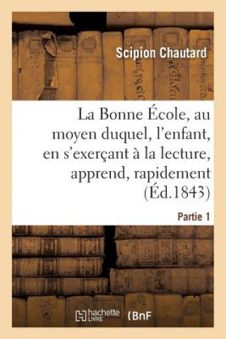 Book Bonne Ecole, Au Moyen Duquel, l'Enfant, En s'Exercant A La Lecture, Apprend, Rapidement Partie 1 CHAUTARD-S