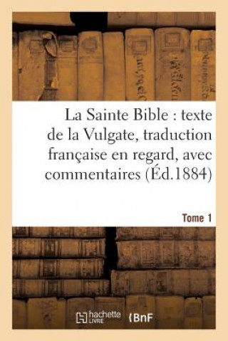 Kniha Sainte Bible: Texte de la Vulgate, Traduction Francaise En Regard, Avec Commentaires Tome 1 BAYLE-A