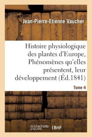 Kniha Histoire Physiologique Des Plantes d'Europe, Exposition Des Phenomenes Qu'elles Presentent Tome 4 VAUCHER-J-P-E
