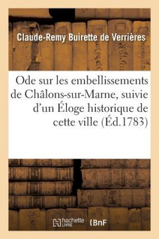 Libro Ode Sur Les Embellissements de Chalons-Sur-Marne, Suivie d'Un Eloge Historique de Cette Ville DE VERRIERES-C-R