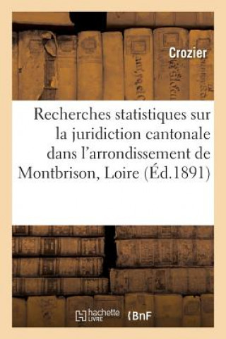 Kniha Recherches Statistiques Sur La Juridiction Cantonale Dans l'Arrondissement de Montbrison Loire CROZIER