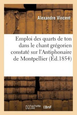 Книга Emploi Des Quarts de Ton Dans Le Chant Gregorien Constate Sur l'Antiphonaire de Montpellier VINCENT-A