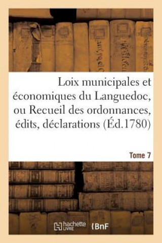 Książka Loix Municipales Et Economiques Du Languedoc, Ou Recueil Des Ordonnances, Edits, Declarations Tome 7 FRANCE