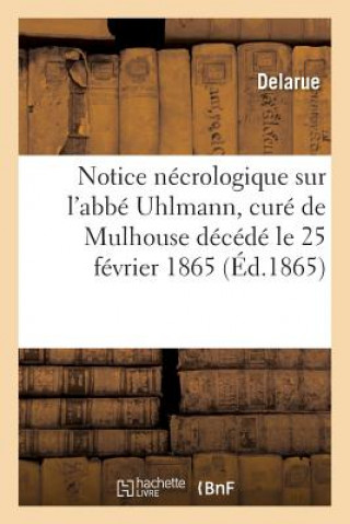 Kniha Notice Necrologique Sur l'Abbe Uhlmann, Cure de Mulhouse Decede Le 25 Fevrier 1865 DELARUE