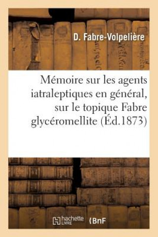 Carte Memoire Sur Les Agents Iatraleptiques En General, En Particulier Sur Le Topique Fabre Glyceromellite FABRE-VOLPELIERE-D