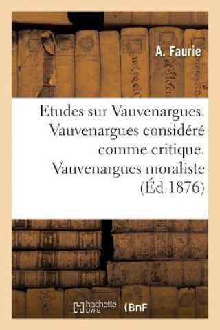 Книга Etudes Sur Vauvenargues. Vauvenargues Considere Comme Critique. Vauvenargues Moraliste FAURIE-A