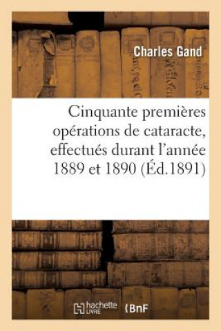 Könyv Cinquante Premieres Operations de Cataracte, Effectues Durant l'Annee 1889 Et 1890 GAND-C